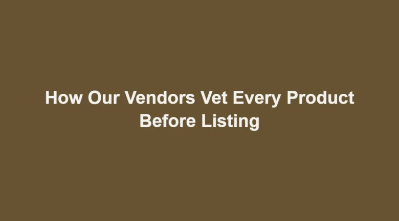 How Our Vendors Vet Every Product Before Listing