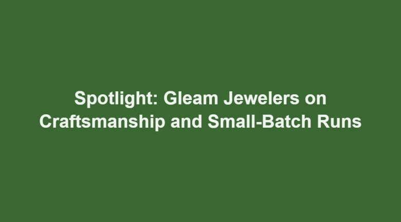 Spotlight: Gleam Jewelers on Craftsmanship and Small-Batch Runs