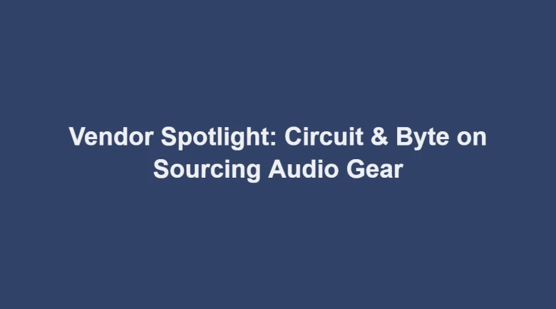 Vendor Spotlight: Circuit & Byte on Sourcing Audio Gear